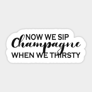 Now We Sip Champagne When We Thirsty Sticker